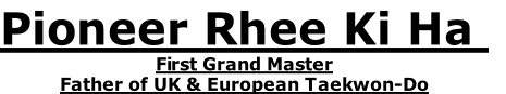 Pioneer Rhee Ki Ha 
First Grand Master
Father of UK & European Taekwon-Do
