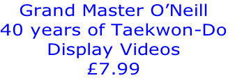 Grand Master O’Neill 
40 years of Taekwon-Do
Display Videos
£7.99
